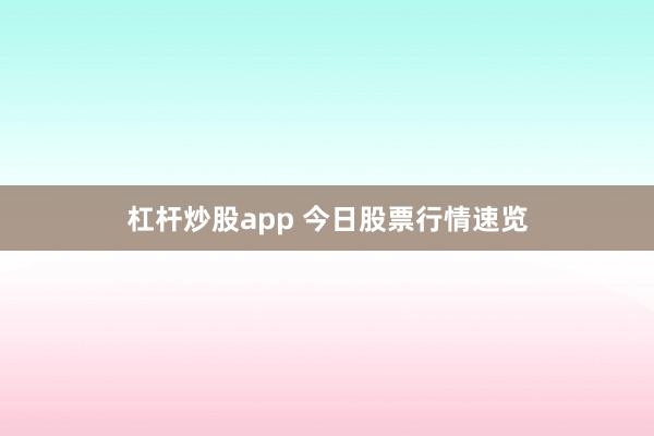 杠杆炒股app 今日股票行情速览